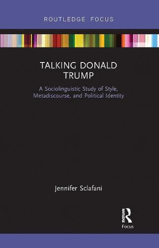 Cover image for Talking Donald Trump: A Sociolinguistic Study of Style, Metadiscourse, and Political Identity