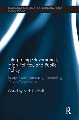 Cover image for Interpreting Governance, High Politics, and Public Policy: Essays commemorating Interpreting British Governance