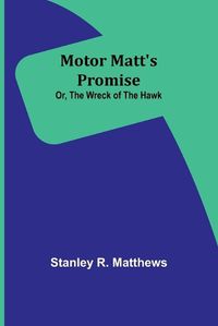 Cover image for Motor Matt's Promise; Or, The Wreck of the Hawk