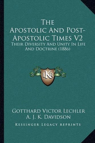 The Apostolic and Post-Apostolic Times V2: Their Diversity and Unity in Life and Doctrine (1886)