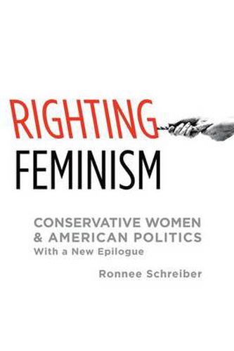 Cover image for Righting Feminism: Conservative Women and American Politics, with a new epilogue