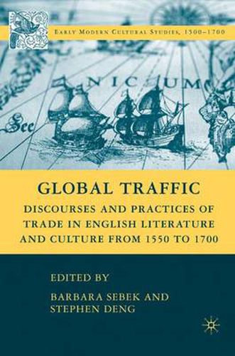 Global Traffic: Discourses and Practices of Trade in English Literature and Culture from 1550 to 1700