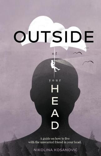 Cover image for Outside of Your Head: A Guide on How to Live With the Unwanted Friend in Your Head