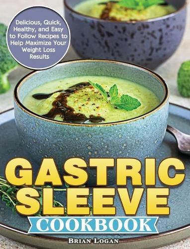 Cover image for Gastric Sleeve Cookbook: Delicious, Quick, Healthy, and Easy to Follow Recipes to Help Maximize Your Weight Loss Results