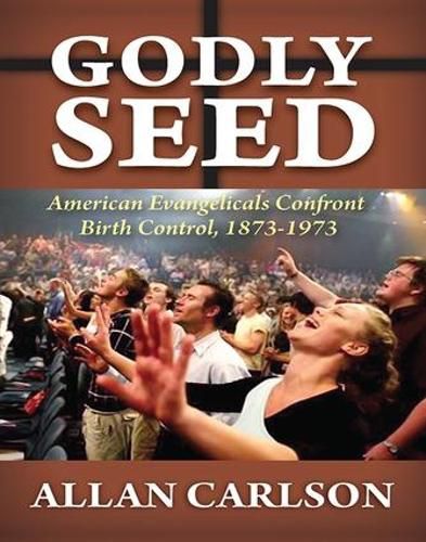 Cover image for Godly Seed: American Evangelicals Confront Birth Control, 1873-1973