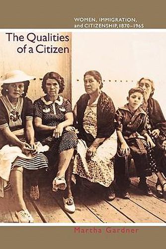 Cover image for The Qualities of a Citizen: Women, Immigration, and Citizenship, 1870-1965