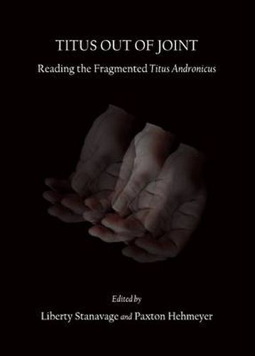 Cover image for Titus out of Joint: Reading the Fragmented Titus Andronicus