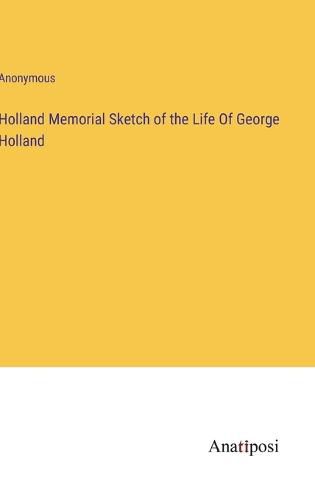 Cover image for Holland Memorial Sketch of the Life Of George Holland