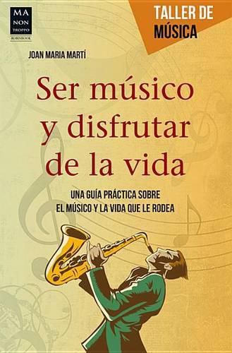 Cover image for Ser Musico Y Disfrutar de la Vida: Una Guia Practica Sobre El Musico Y La Vida Que Le Rodea
