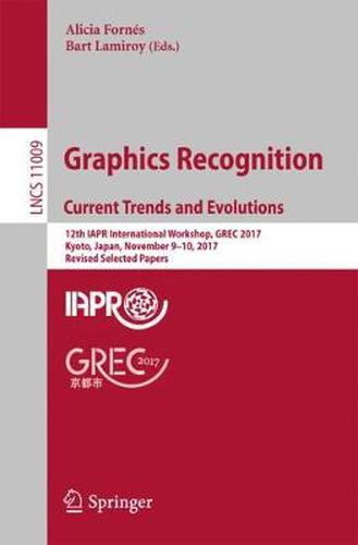 Cover image for Graphics Recognition. Current Trends and Evolutions: 12th IAPR International Workshop, GREC 2017, Kyoto, Japan, November 9-10, 2017, Revised Selected Papers