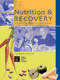 Cover image for Nutrition & Recovery: A Professional Resource for Healthy Eating During Recovery from Substance Abuse