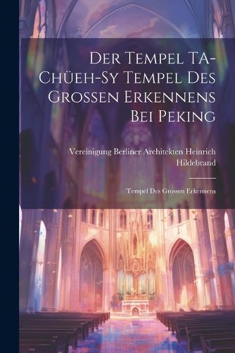 Cover image for Der Tempel TA-chueeh-sy Tempel des Grossen Erkennens bei Peking