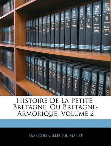 Cover image for Histoire de La Petite-Bretagne, Ou Bretagne-Armorique, Volume 2