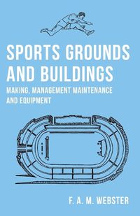 Cover image for Sports Grounds and Buildings - Making, Management Maintenance and Equipment