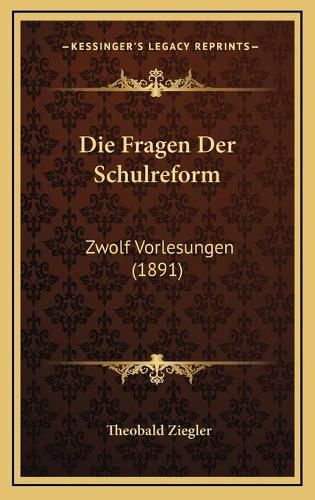 Cover image for Die Fragen Der Schulreform: Zwolf Vorlesungen (1891)