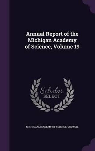 Cover image for Annual Report of the Michigan Academy of Science, Volume 19