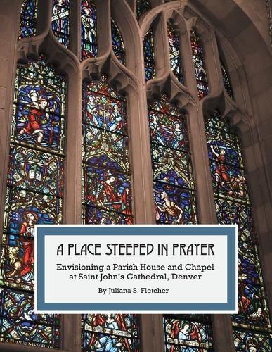 Cover image for A Place Steeped in Prayer: Envisioning a Parish House and Chapel at Saint John's Cathedral, Denver