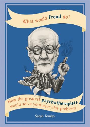 Cover image for What Would Freud Do?: How the greatest psychotherapists would solve your everyday problems