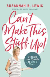 Cover image for Can't Make This Stuff Up!: Finding the Upside to Life's Downs