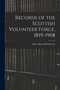 Cover image for Records of the Scottish Volunteer Force, 1859-1908