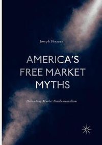 Cover image for America's Free Market Myths: Debunking Market Fundamentalism