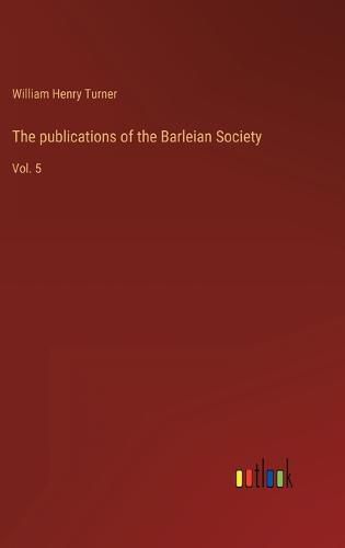 Cover image for The publications of the Barleian Society: Vol. 5