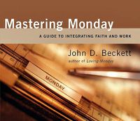 Cover image for Mastering Monday: A Guide to Integrating Faith and Work