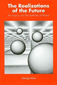 Cover image for Realizations of the Future, The: An Inquiry into the Authority of Praxis