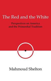 Cover image for The Red and the White: Perspectives on America and the Primordial Tradition