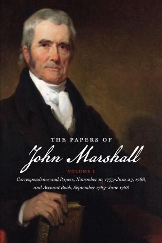 Cover image for The Papers of John Marshall: Volume I: Correspondence and Papers, November 10, 1775-June 23, 1788, and Account Book, September 1783-June 1788