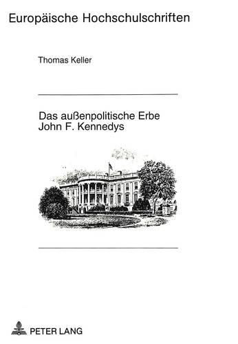 Das Aussenpolitische Erbe John F. Kennedys: Untersuchung Und Bewertung Des -Mythos Kennedy- Am Beispiel Der Aussenpolitik