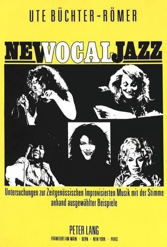 Cover image for New Vocal Jazz: Untersuchungen Zur Zeitgenoessischen Improvisierten Musik Mit Der Stimme Anhand Ausgewaehlter Beispiele