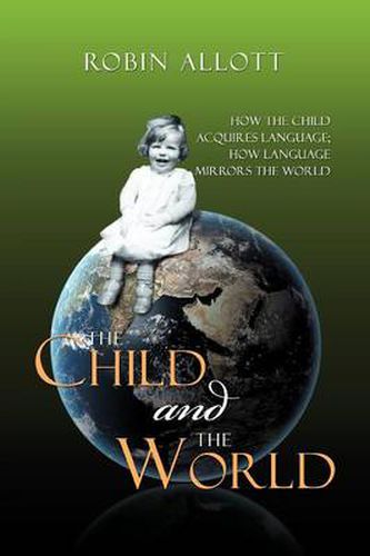 Cover image for The Child and the World: How the child acquires language; How language mirrors the world