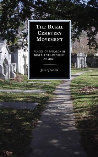 The Rural Cemetery Movement: Places of Paradox in Nineteenth-Century America