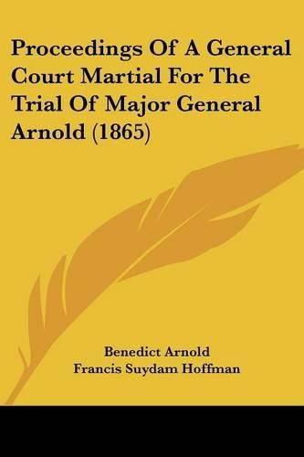 Cover image for Proceedings of a General Court Martial for the Trial of Major General Arnold (1865)