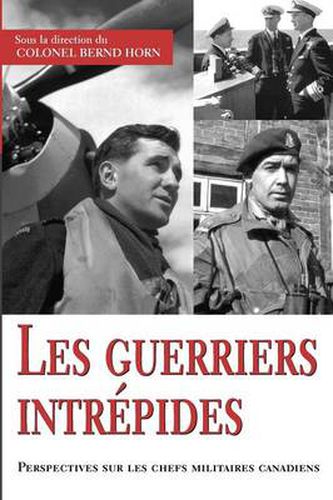 Cover image for Les guerriers intrepides: Perspectives sur les chefs militaires canadiens