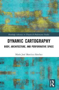 Cover image for Dynamic Cartography: Body, Architecture, and Performative Space