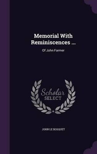 Cover image for Memorial with Reminiscences ...: Of John Farmer