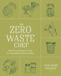 Cover image for The Zero-waste Chef: Plant-Forward Recipes and Tips for a Sustainable Kitchen and Planet