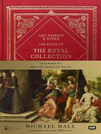 Cover image for Art, Passion & Power: The Story of the Royal Collection