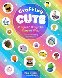 Cover image for Crafting Cute: Polymer Clay the Kawaii Way: 50 Fantastically Fun Projects