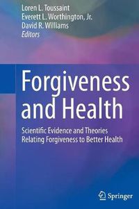 Cover image for Forgiveness and Health: Scientific Evidence and Theories Relating Forgiveness to Better Health