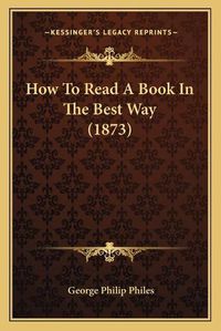 Cover image for How to Read a Book in the Best Way (1873)