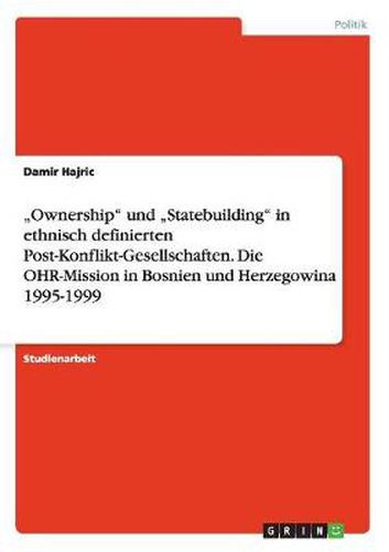 Cover image for Ownership und  Statebuilding in ethnisch definierten Post-Konflikt-Gesellschaften. Die OHR-Mission in Bosnien und Herzegowina 1995-1999