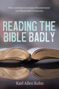 Cover image for Reading the Bible Badly: How American Christians Misunderstand and Misuse Their Scriptures