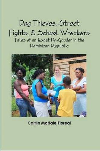 Cover image for Dog Thieves, Street Fights, & School Wreckers: Tales of an Expat Do-Gooder in the Dominican Republic