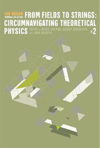 Cover image for From Fields To Strings: Circumnavigating Theoretical Physics - Ian Kogan Memorial Collection (In 3 Volumes)