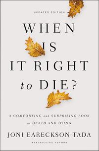 Cover image for When Is It Right to Die?: A Comforting and Surprising Look at Death and Dying