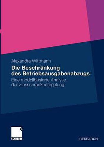 Die Beschrankung Des Betriebsausgabenabzugs: Eine Modellbasierte Analyse Der Zinsschrankenregelung