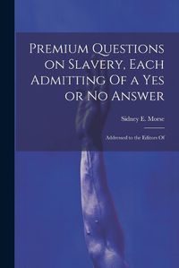 Cover image for Premium Questions on Slavery, Each Admitting Of a Yes or No Answer; Addressed to the Editors Of